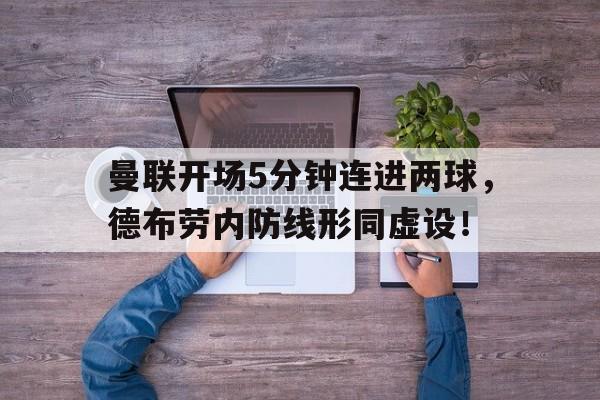 曼联开场5分钟连进两球，德布劳内防线形同虚设！